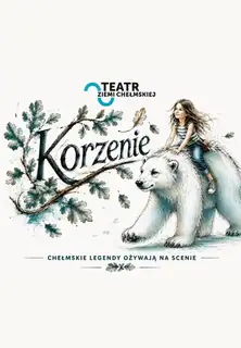 KORZENIE – CHEŁMSKIE LEGENDY OŻYWAJĄ NA SCENIE