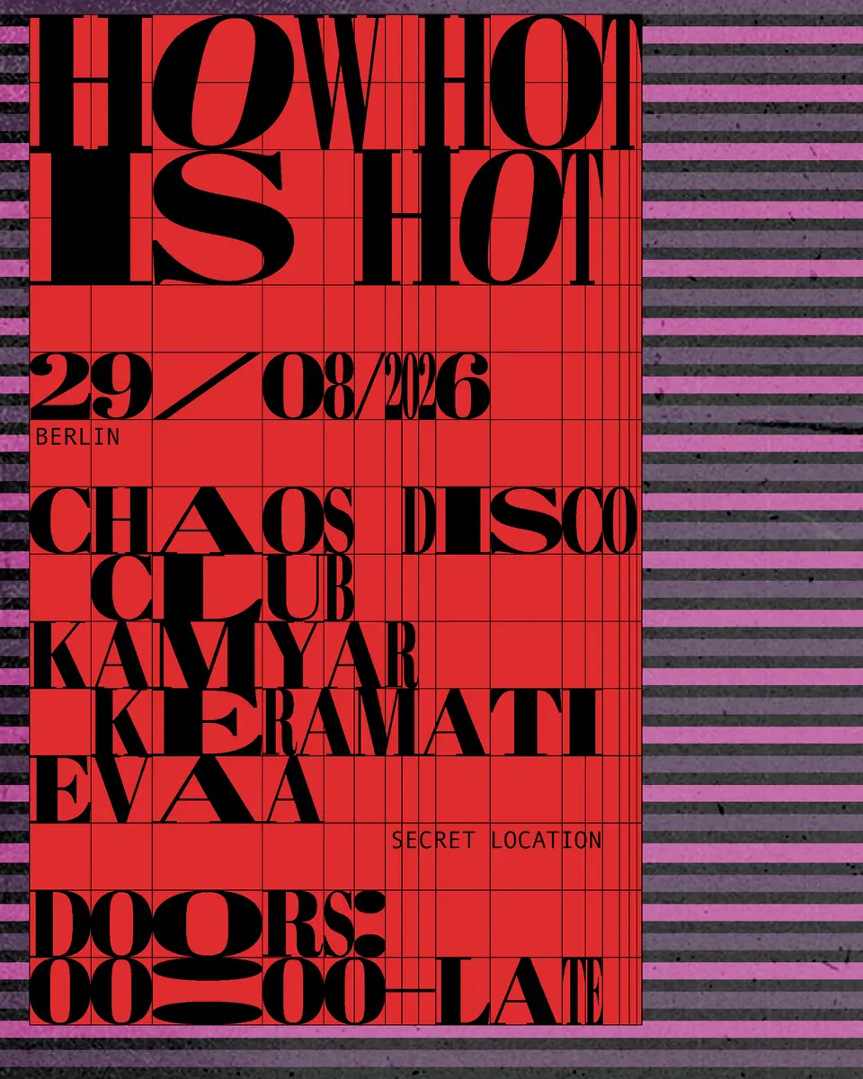 HOW HOT IS HOT w EVAA / KAMYAR KERAMATI / CHAOS DISCO CLUB — TBA - Secret Location, Berlin