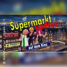 SupermarktLadies auf dem Kiez - Hoftheater Lübeck — Hoftheater Lübeck, Lübeck