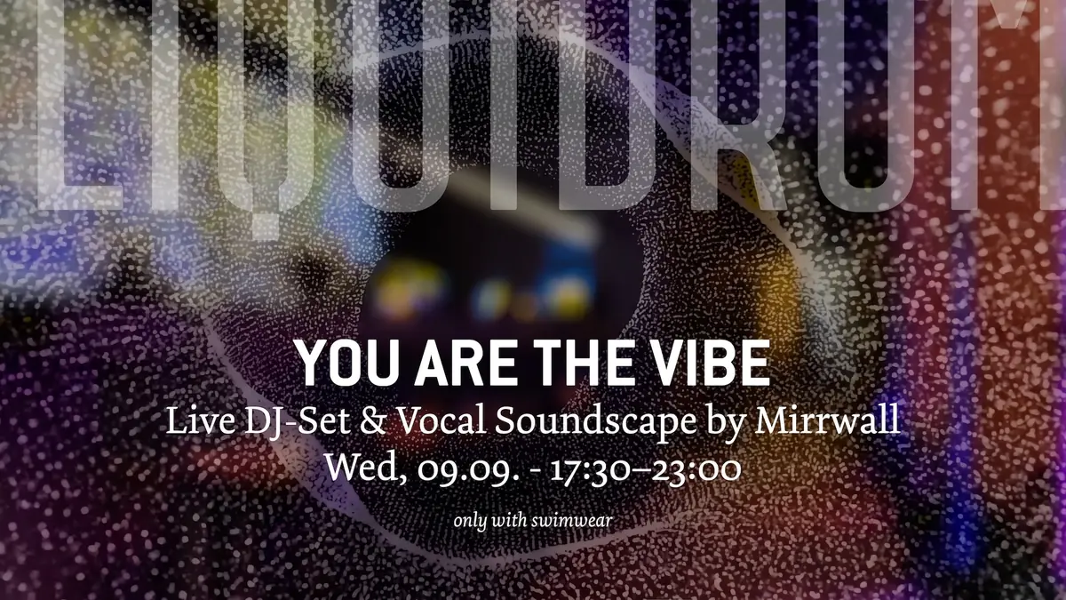 YOU ARE THE VIBE — Liquidrom, Berlin