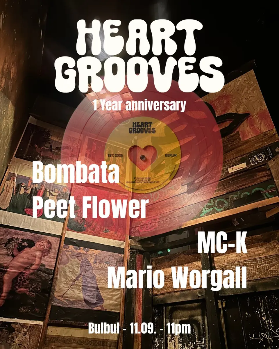 Heart Grooves - 1 YEAR ANNIVERSARY: Bombata b2b Peet Flower, MC-K, Mario Worgall — Bulbul Berlin, Berlin