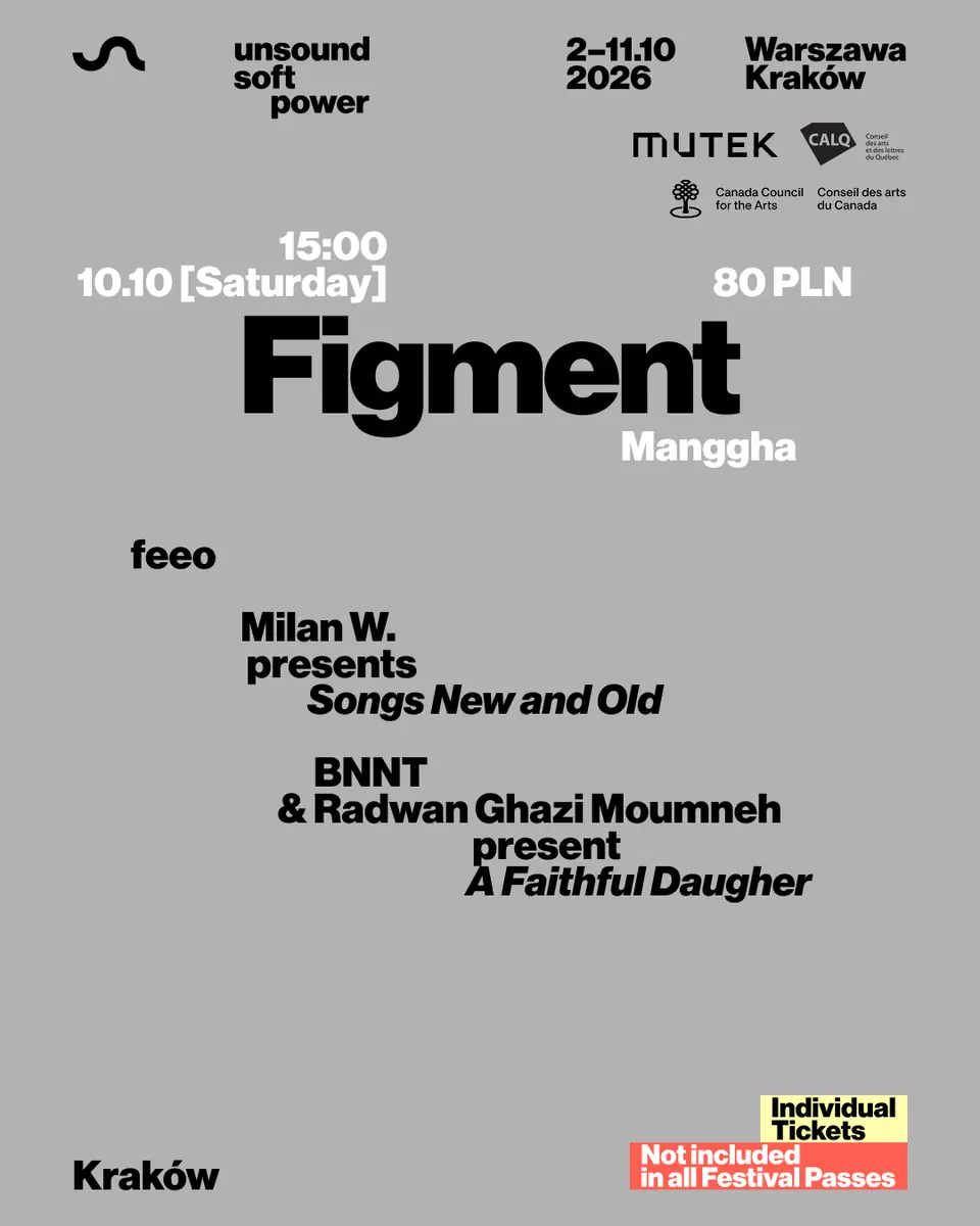 Unsound Kraków 2026: FIGMENT - BNNT & Radwan Ghazi Moumneh / feeo / Milan W — Manggha, Kraków