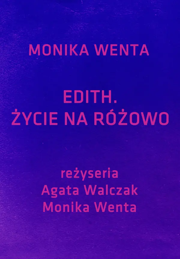 EDITH. ŻYCIE NA RÓŻOWO. — Teatr im. Ludwika Solskiego w Tarnowie, Tarnów