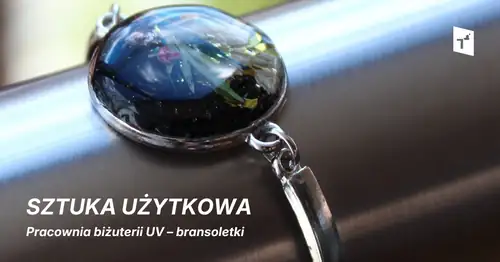 Sztuka użytkowa: Pracownia biżuterii UV – bransoletki
