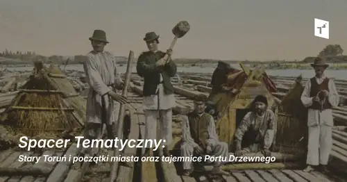 Spacer Tematyczny: Stary Toruń i początki miasta oraz tajemnice Portu Drzewnego