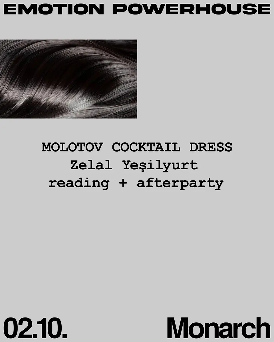 Emotion Powerhouse presents: Zelal Yeşilyurt 'MOLOTOV COCKTAIL DRESS' (Reading & Club Night) — Monarch, Берлін