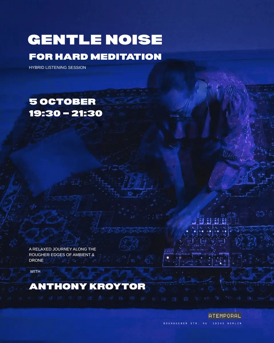 Gentle Noise for Hard Meditation- Hybrid Listening Session — Atemporal, Berlin
