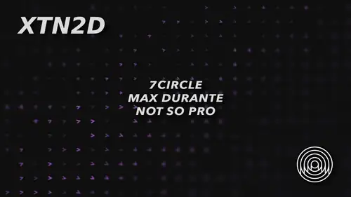 XTN2D: 7CIRCLE / Max Durante / not so pro