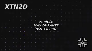 XTN2D: 7CIRCLE / Max Durante / not so pro