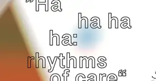 Ha ha ha ha: Rhythms of care