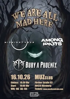We Are All Mad Here - Live: Bury A Phoenix | Midnight Sun | Among Idiots — MUZclub – Musikzentrale Nürnberg e.V., Nuremberg
