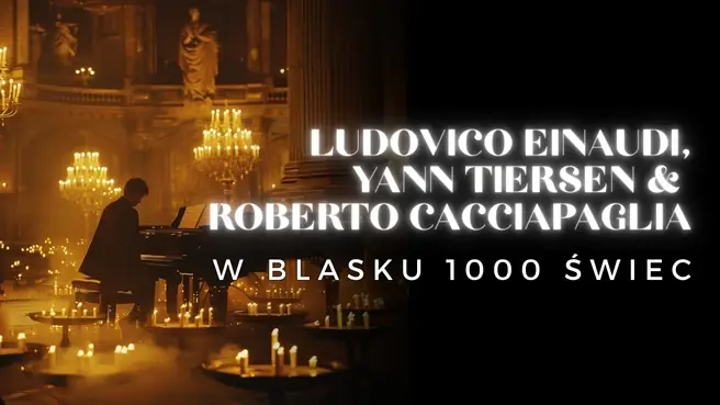 Концерт при свічках: Людовіко Ейнауді, Янн Тьєрсен та Роберто Каччіапалья — Палац Стащиця у Варшаві, Warszawa