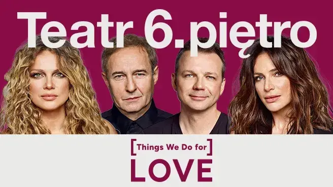 [Things We Do for] LOVE — Theater 6. Etage in Warschau, Warschau