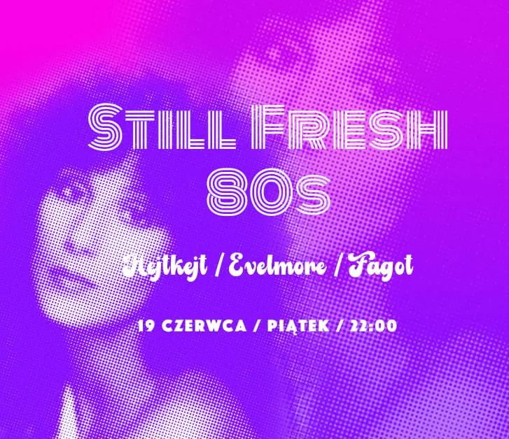 Still Fresh 80s — Klubokawiarnia Niebostan, Lodž