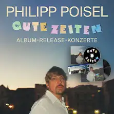 PHILIPP POISEL: GUTE ZEITEN - Koncerty k vydání alba