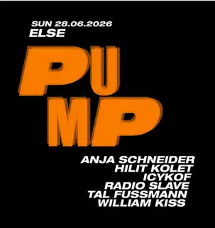 Else x PuMp w/ Anja Schneider, Hilit Kolet, icykof, Radio Slave, Tal Fussman, William Kiss