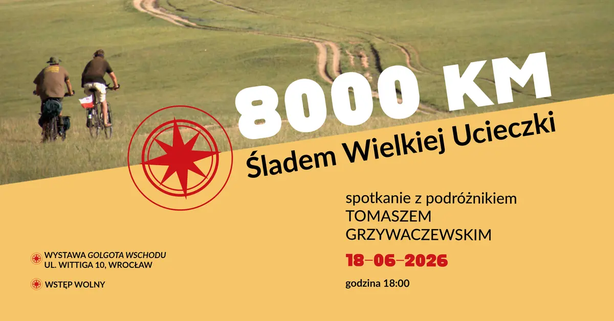 8000 km śladem Wielkiej Ucieczki - spotkanie z podróżnikiem Tomaszem Grzywaczewskim — Golgota Wschodu, Wrocław