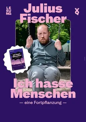 Julius Fischer - Ich hasse Menschen. Eine Fortpflanzung — Zentralgasthof Weinböhla, Weinböhla