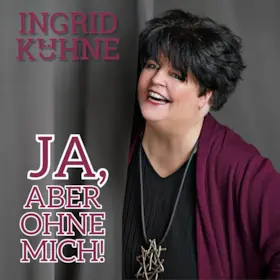 Ingrid Kühne - »Ja, aber ohne mich!« — cultura - Sparkassentheater an der Ems, Rietberg