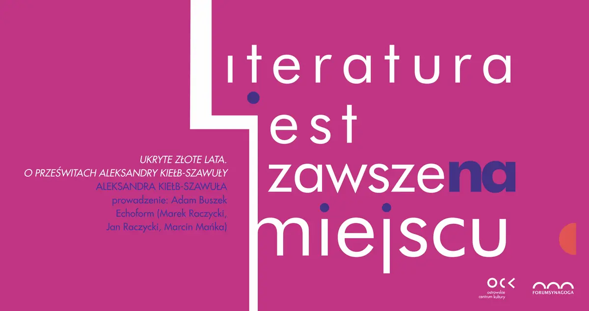 Literatura jest zawsze na miejscu | Ukryte złote lata. O Prześwitach Aleksandry Kiełb-Szawuły — Forum Synagoga, Ostrów Wielkopolski