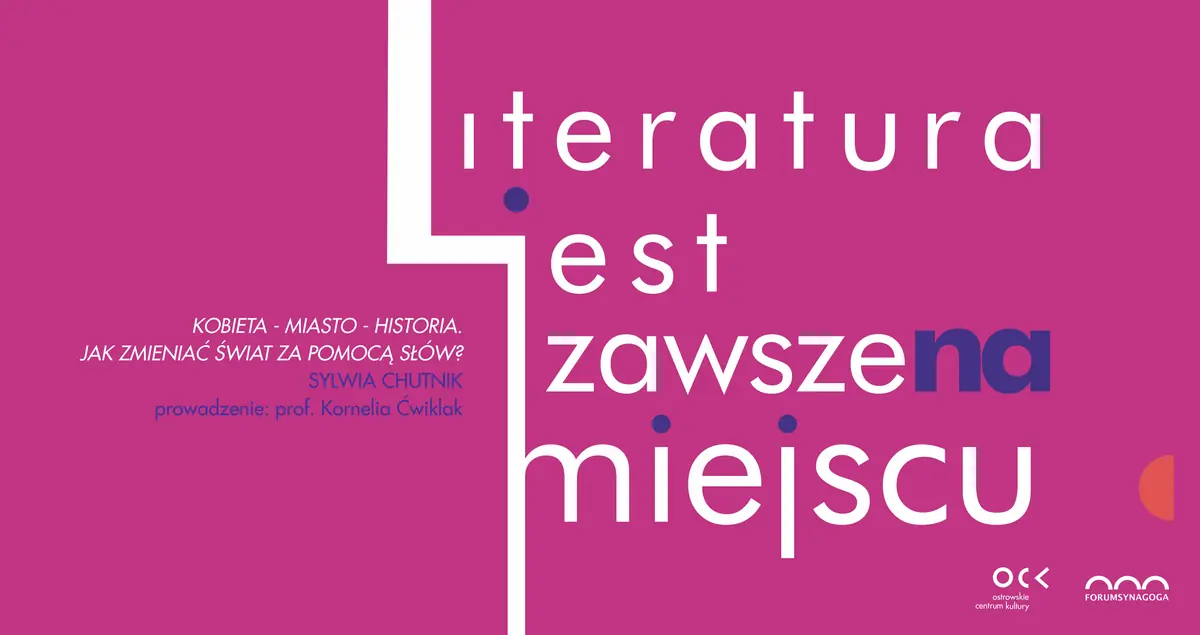 Literatura jest zawsze na miejscu | Kobieta - Miasto - Historia. Jak zmieniać świat za pomocą słów? — Forum Synagoga, Ostrów Wielkopolski