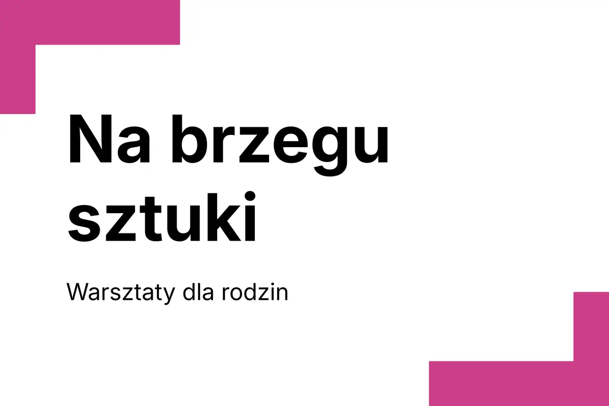 Na brzegu sztuki – warsztaty dla rodzin wokół wystawy PLASTER — Centrum Sztuki Współczesnej „Znaki Czasu”, Toruń