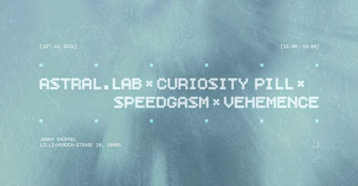 astral.lab x Curiosity Pill x Speedgasm x vehemence — Jonny Knüppel, Berlin