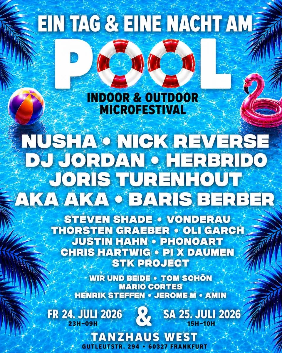 TAG AM POOL with: AKA AKA, Nusha, Joris Turenhout, Steven Shade, uvm (2 DAYS INDOOR + OUTDOOR) — Tanzhaus West, Frankfurt