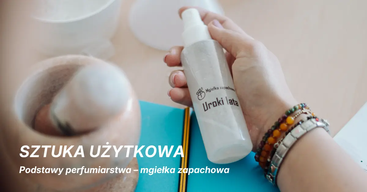 Sztuka użytkowa: Podstawy perfumiarstwa – mgiełka zapachowa — Centrum Sztuki Współczesnej „Znaki Czasu”, Toruń