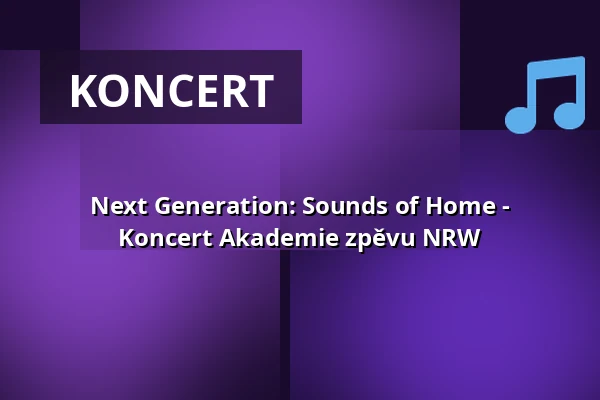 Next Generation: Sounds of Home - Koncert Akademie zpěvu NRW — Anneliese Brost Musikforum Ruhr, Bochum