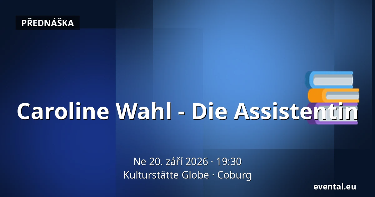 Caroline Wahl - Die Assistentin — Kulturstätte Globe, Coburg