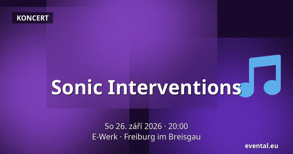 Sonic Interventions — E-Werk, Freiburg im Breisgau