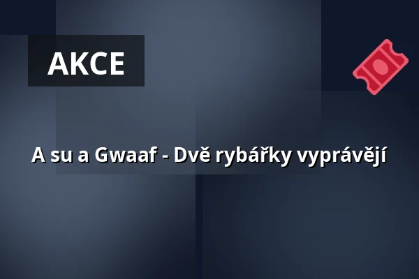 A su a Gwaaf - Dvě rybářky vyprávějí — Kulturforum Fürth, Fürth