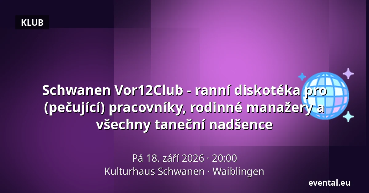 Schwanen Vor12Club - ranní diskotéka pro (pečující) pracovníky, rodinné manažery a všechny taneční nadšence — Kulturhaus Schwanen, Waiblingen