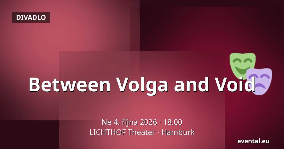 Between Volga and Void — LICHTHOF Theater, Hamburk