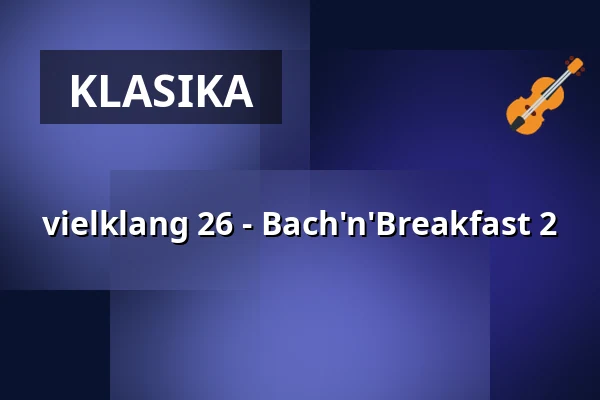 vielklang 26 - Bach'n'Breakfast 2 — Hochschule für Kirchenmusik Tübingen, Tübingen