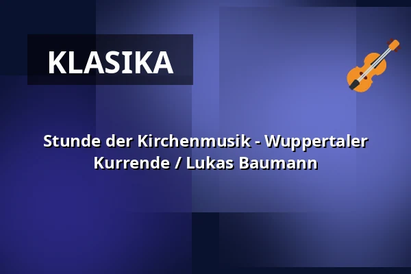 Stunde der Kirchenmusik - Wuppertaler Kurrende / Lukas Baumann — Stiftskirche Stuttgart, Stuttgart