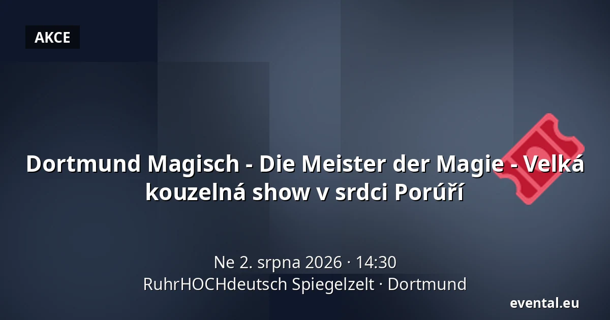 Dortmund Magisch - Die Meister der Magie - Velká kouzelná show v srdci Porúří — RuhrHOCHdeutsch Spiegelzelt, Dortmund