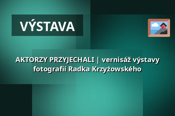 AKTORZY PRZYJECHALI | vernisáž výstavy fotografií Radka Krzyżowského — Stary Teatr, Krakov