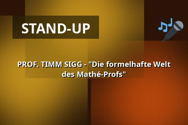 PROF. TIMM SIGG - "Die formelhafte Welt des Mathé-Profs" — Sudhaus, Tübingen