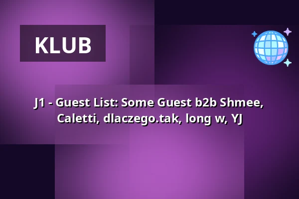 J1 - Guest List: Some Guest b2b Shmee, Caletti, dlaczego.tak, long w, YJ — Jasna 1, Varšava