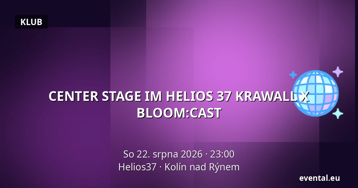 CENTER STAGE IM HELIOS 37 KRAWALL X BLOOM:CAST — Helios37, Kolín nad Rýnem