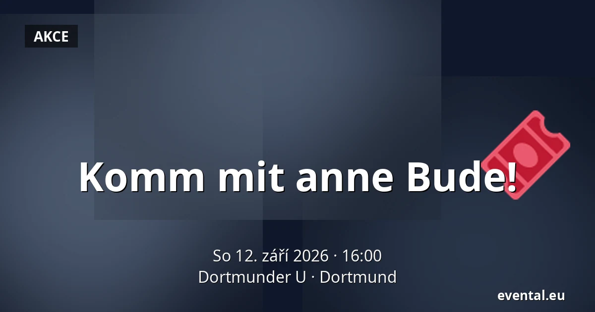 Komm mit anne Bude! — Dortmunder U, Dortmund