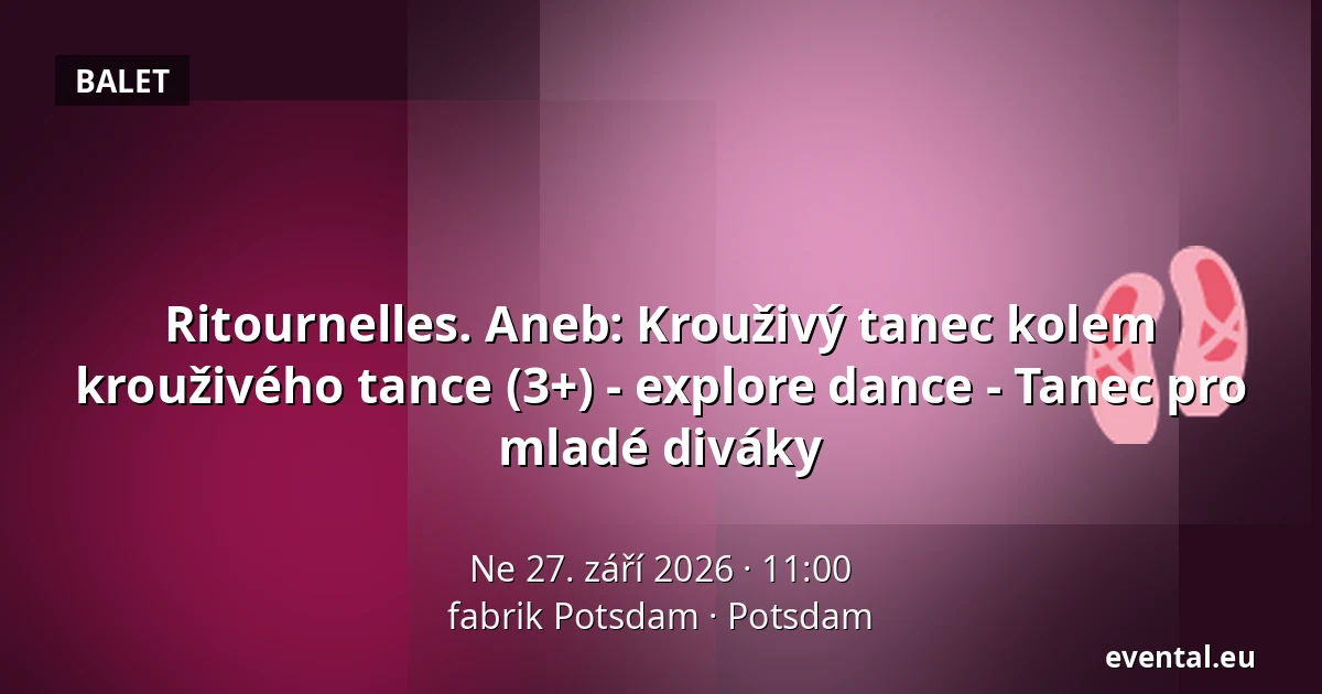 Ritournelles. Aneb: Krouživý tanec kolem krouživého tance (3+) - explore dance - Tanec pro mladé diváky — fabrik Potsdam, Potsdam