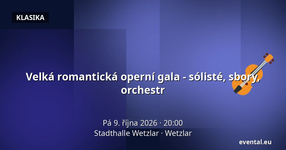 Velká romantická operní gala - sólisté, sbory, orchestr — Stadthalle Wetzlar, Wetzlar