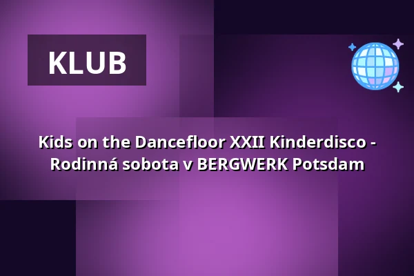 Kids on the Dancefloor XXII Kinderdisco - Rodinná sobota v BERGWERK Potsdam — Club BERGWERK, Potsdam