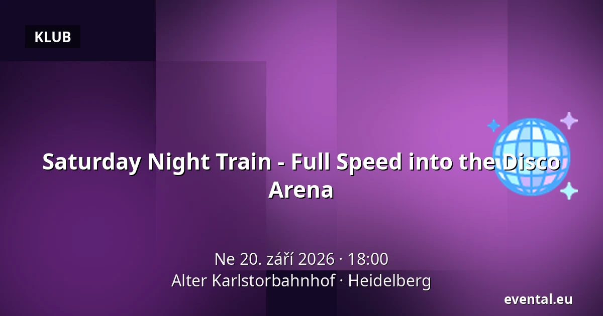 Saturday Night Train - Full Speed into the Disco Arena — Alter Karlstorbahnhof, Heidelberg