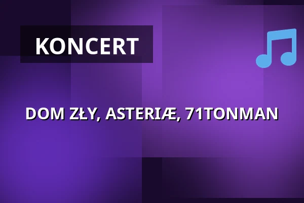 DOM ZŁY, ASTERIÆ, 71TONMAN — 2Progi, Poznaň
