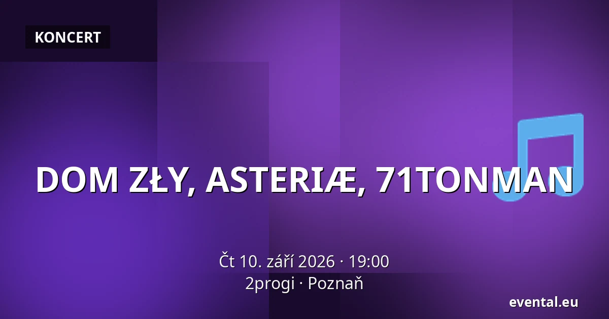 DOM ZŁY, ASTERIÆ, 71TONMAN — 2progi, Poznaň