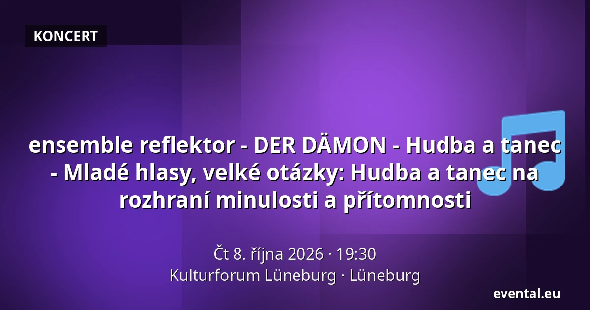 ensemble reflektor - DER DÄMON - Hudba a tanec - Mladé hlasy, velké otázky: Hudba a tanec na rozhraní minulosti a přítomnosti — Kulturforum Lüneburg, Lüneburg